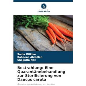 Iftikhar, Sadia Bestrahlung: Eine Quarantänebehandlung zur Sterilisierung von Daucus carota Iftikhar, Sadia Bestrahlung: Eine Quarantänebehandlung zur Sterilisierung von Daucus carota