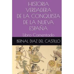 DIAZ DEL CASTILLO, BERNAL HISTORIA VERDADERA DE LA CONQUISTA DE LA NUEVA ESPAÑA: Libro Comentado DIAZ DEL CASTILLO, BERNAL HISTORIA VERDADERA DE LA CONQUISTA DE LA NUEVA ESPAÑA: Libro Comentado