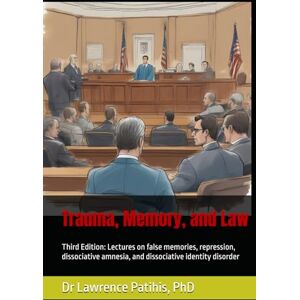 Patihis PhD, Dr Lawrence Trauma, Memory, and Law, 3rd Ed: Lectures on false memories, repression, dissociative amnesia, and dissociative identity disorder Patihis PhD, Dr Lawrence Trauma, Memory, and Law, 3rd Ed: Lectures on false memories, repression, dissociative amnesia, and dissociative identity disorder