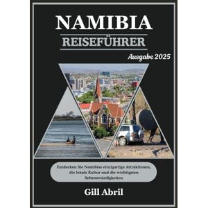 Abril, Gill NAMIBIA REISEFÜHRER 2025: Wo die Wüste auf das Meer trifft: Entdecken Sie Namibias einzigartige Attraktionen, lokale Kultur und sehenswerte Reiseziele (Unterwegs: Reiseführer von Gill Abril) Abril, Gill NAMIBIA REISEFÜHRER 2025: Wo die Wüste auf das Meer trifft: Entdecken Sie Namibias einzigartige Attraktionen, lokale Kultur und sehenswerte Reiseziele (Unterwegs: Reiseführer von Gill Abril)