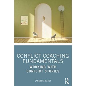 Hardy, Samantha Conflict Coaching Fundamentals: Working With Conflict Stories Hardy, Samantha Conflict Coaching Fundamentals: Working With Conflict Stories