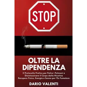 Valenti, Dario Oltre la Dipendenza: Il Protocollo Pratico per Pulire i Polmoni e Disintossicare il Corpo dalla Nicotina. Recupero Fisico, Energia e Sonno per l'Ex Fumatore Valenti, Dario Oltre la Dipendenza: Il Protocollo Pratico per Pulire i Polmoni e Disintossicare il Corpo dalla Nicotina. Recupero Fisico, Energia e Sonno per l'Ex Fumatore