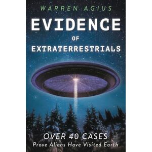 Agius Warren Evidence of Extraterrestrials: Over 40 Cases Prove Aliens Have Visited Earth Agius Warren Evidence of Extraterrestrials: Over 40 Cases Prove Aliens Have Visited Earth