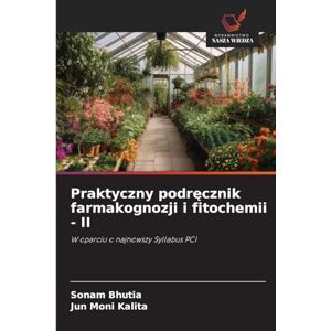 Bhutia, Sonam Praktyczny podręcznik farmakognozji i fitochemii II: W oparciu o najnowszy Syllabus PCI Bhutia, Sonam Praktyczny podręcznik farmakognozji i fitochemii II: W oparciu o najnowszy Syllabus PCI