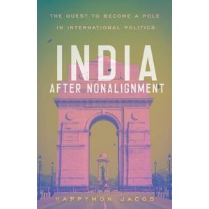 Jacob, Happymon India After Nonalignment: The Quest to Become a Pole in International Politics (South Asia in World Affairs series) Jacob, Happymon India After Nonalignment: The Quest to Become a Pole in International Politics (South Asia in World Affairs series)