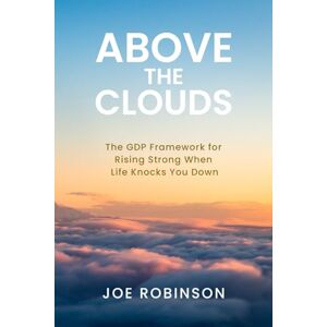 Robinson Above the Clouds: The GDP Framework for Rising Strong When Life Knocks You Down Robinson Above the Clouds: The GDP Framework for Rising Strong When Life Knocks You Down