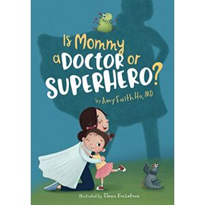 Ho, Dr. Amy Faith Is Mommy a Doctor or Superhero? Ho, Dr. Amy Faith Is Mommy a Doctor or Superhero?
