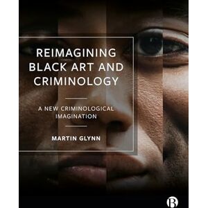 Glynn, Martin Reimagining Black Art and Criminology: A New Criminological Imagination Glynn, Martin Reimagining Black Art and Criminology: A New Criminological Imagination