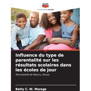 Murage, Betty C W Influence du type de parentalité sur les résultats scolaires dans les écoles de jour: Municipalité de Nakuru, Kenya Murage, Betty C W Influence du type de parentalité sur les résultats scolaires dans les écoles de jour: Municipalité de Nakuru, Kenya