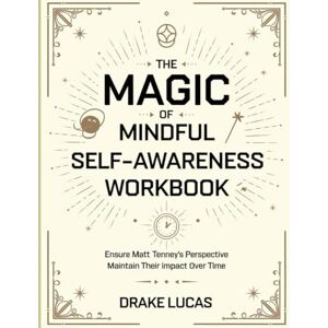 Lucas, Drake The Magic Of Mindful Self-Awareness Workbook: Ensure Matt Tenney's Perspective Maintain Their impact Over Time Lucas, Drake The Magic Of Mindful Self-Awareness Workbook: Ensure Matt Tenney's Perspective Maintain Their impact Over Time
