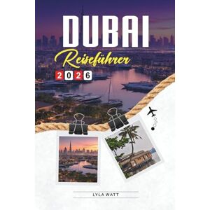 Watt, Lyla DUBAI REISEFÜHRER 2026: Entdecken Sie versteckte Schätze, historische Sehenswürdigkeiten, Reisetipps und unvergessliche Urlaubserlebnisse Watt, Lyla DUBAI REISEFÜHRER 2026: Entdecken Sie versteckte Schätze, historische Sehenswürdigkeiten, Reisetipps und unvergessliche Urlaubserlebnisse