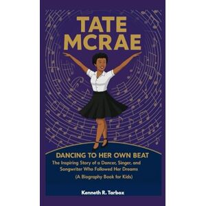 Tarbox, Kenneth R TATE MCRAE: Dancing to Her Own Beat -The Inspiring Story of a Dancer, Singer, and Songwriter Who Followed Her Dreams (A Biography Book for Kids) Tarbox, Kenneth R TATE MCRAE: Dancing to Her Own Beat -The Inspiring Story of a Dancer, Singer, and Songwriter Who Followed Her Dreams (A Biography Book for Kids)