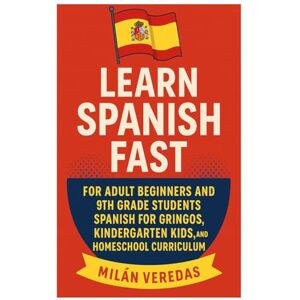 Veredas, Milán Learn Spanish Fast for Adult Beginners and 9th Grade Books: Spanish for Gringos, Kindergarten Kids, and Homeschool Curriculum with 501 Spanish Verbs and Practical Everyday Conversations Veredas, Milán Learn Spanish Fast for Adult Beginners and 9th Grade Books: Spanish for Gringos, Kindergarten Kids, and Homeschool Curriculum with 501 Spanish Verbs and Practical Everyday Conversations