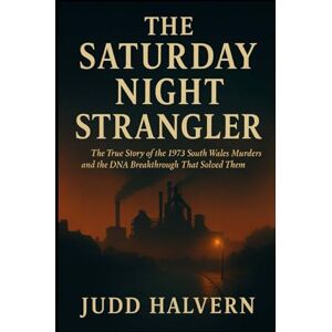 Halvern, Judd THE SATURDAY NIGHT STRANGLER: The True Story of the 1973 South Wales Murders and the DNA Breakthrough That Solved Them. Halvern, Judd THE SATURDAY NIGHT STRANGLER: The True Story of the 1973 South Wales Murders and the DNA Breakthrough That Solved Them.