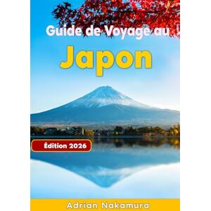 Nakamura, Adrian Guide de Voyage au Japon: Découvrez Tokyo, Kyoto, Osaka et au-delà grâce à des itinéraires d’experts, des adresses locales, des conseils culturels et des saveurs authentiques Nakamura, Adrian Guide de Voyage au Japon: Découvrez Tokyo, Kyoto, Osaka et au-delà grâce à des itinéraires d’experts, des adresses locales, des conseils culturels et des saveurs authentiques