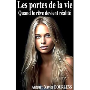 DOURLENS, Xavier Les portes de la vie: Quand le rêve devient réalité DOURLENS, Xavier Les portes de la vie: Quand le rêve devient réalité
