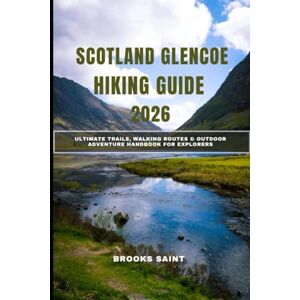 SAINT, BROOKS SCOTLAND GLENCOE HIKING GUIDE 2026: Ultimate Trails, Walking Routes & Outdoor Adventure Handbook for Explorers: 53 (ROAM THE EARTH) SAINT, BROOKS SCOTLAND GLENCOE HIKING GUIDE 2026: Ultimate Trails, Walking Routes & Outdoor Adventure Handbook for Explorers: 53 (ROAM THE EARTH)