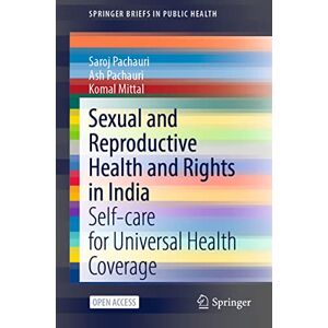 Pachauri, Saroj Sexual and Reproductive Health and Rights in India: Self-care for Universal Health Coverage (SpringerBriefs in Public Health) Pachauri, Saroj Sexual and Reproductive Health and Rights in India: Self-care for Universal Health Coverage (SpringerBriefs in Public Health)