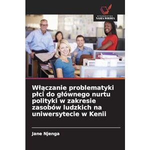 Njenga, Jane Wlączanie problematyki plci do glównego nurtu polityki w zakresie zasobów ludzkich na uniwersytecie w Kenii Njenga, Jane Wlączanie problematyki plci do glównego nurtu polityki w zakresie zasobów ludzkich na uniwersytecie w Kenii
