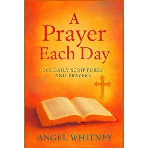 Whitney, Angel A Prayer Each Day: 365 Daily Scriptures and Prayers Whitney, Angel A Prayer Each Day: 365 Daily Scriptures and Prayers