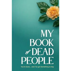 Weir, Denise My Book of Dead People: You’re Gone…and I’ve got Something to Say Weir, Denise My Book of Dead People: You’re Gone…and I’ve got Something to Say
