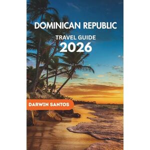Santos, Darwin DOMINICAN REPUBLIC Travel Guide 2026: An Exhaustive Overview of the Island’s Rich Cultural Heritage,and Remarkable Experiences for an Unforgettable Adventure Santos, Darwin DOMINICAN REPUBLIC Travel Guide 2026: An Exhaustive Overview of the Island’s Rich Cultural Heritage,and Remarkable Experiences for an Unforgettable Adventure