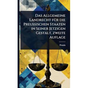 (Germany), Prussia Das Allgemeine Landrecht fÃ1/4r die Preussischen Staaten in Seiner Jetzigen Gestalt, zweite Auflage (Germany), Prussia Das Allgemeine Landrecht fÃ1/4r die Preussischen Staaten in Seiner Jetzigen Gestalt, zweite Auflage