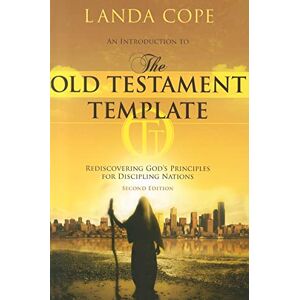 Landa Cope An Introduction to the Old Testament Template: Rediscovering God's Principles for Discipling Nations Landa Cope An Introduction to the Old Testament Template: Rediscovering God's Principles for Discipling Nations