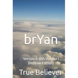 Bryan, True True Believer brYan: Version 0-005 Volume I {Hebrew Edition} (The Book of brYan {Hebrew}) Bryan, True True Believer brYan: Version 0-005 Volume I {Hebrew Edition} (The Book of brYan {Hebrew})