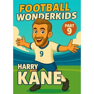 Universe, Wonderkids FOOTBALL WONDERKIDS: Harry Kane (Part 9): The Inspiring Soccer Journey for Young Fans (FOOTBALL WONDERKIDS The Inspiring Soccer Journey for Young Fans) Universe, Wonderkids FOOTBALL WONDERKIDS: Harry Kane (Part 9): The Inspiring Soccer Journey for Young Fans (FOOTBALL WONDERKIDS The Inspiring Soccer Journey for Young Fans)