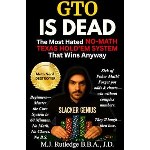 Rutledge, M.J. GTO IS DEAD: The Most Hated No-Math Texas Hold'em System That Wins Anyway Rutledge, M.J. GTO IS DEAD: The Most Hated No-Math Texas Hold'em System That Wins Anyway