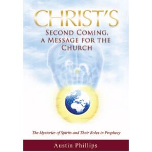 Xlibris US Christ Second Coming, a Message for the Church: The Mysteries of Spirits and Their Roles in Prophecy Xlibris US Christ Second Coming, a Message for the Church: The Mysteries of Spirits and Their Roles in Prophecy