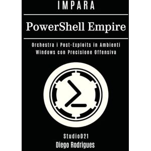Rodrigues, Diego IMPARA PowerShell Empire: Orchestra i Post-Exploits in Ambienti Windows con Precisione Offensiva: 19 (KALI LINUX & FRAMEWORKS ITALIA) Rodrigues, Diego IMPARA PowerShell Empire: Orchestra i Post-Exploits in Ambienti Windows con Precisione Offensiva: 19 (KALI LINUX & FRAMEWORKS ITALIA)