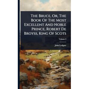 Lydgate, John The Bruce, Or, The Book Of The Most Excellent And Noble Prince, Robert De Broyss, King Of Scots Lydgate, John The Bruce, Or, The Book Of The Most Excellent And Noble Prince, Robert De Broyss, King Of Scots