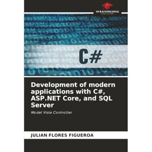 Flores Figueroa, Julian Development of modern applications with C#, ASP.NET Core, and SQL Server: Model Vista Controller Flores Figueroa, Julian Development of modern applications with C#, ASP.NET Core, and SQL Server: Model Vista Controller