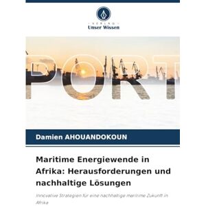 AHOUANDOKOUN, Damien Maritime Energiewende in Afrika: Herausforderungen und nachhaltige Lösungen: Innovative Strategien für eine nachhaltige maritime Zukunft in Afrika AHOUANDOKOUN, Damien Maritime Energiewende in Afrika: Herausforderungen und nachhaltige Lösungen: Innovative Strategien für eine nachhaltige maritime Zukunft in Afrika