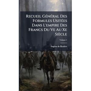 de Rozière, Eugène Recueil GÃ(c)nÃ(c)ral Des Formules UsitÃ(c)es Dans L'empire Des Francs Du Ve Au Xe Siècle de Rozière, Eugène Recueil GÃ(c)nÃ(c)ral Des Formules UsitÃ(c)es Dans L'empire Des Francs Du Ve Au Xe Siècle