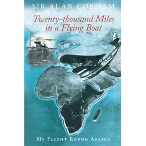 Cobham, Sir Alan J Twenty-thousand Miles in a Flying Boat: My Flight Round Africa Cobham, Sir Alan J Twenty-thousand Miles in a Flying Boat: My Flight Round Africa