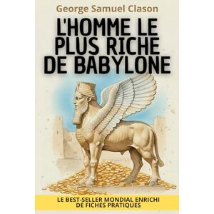 Clason, George Samuel L’Homme le plus riche de Babylone + 150 fiches pratiques pour maîtriser ton argent: Le Classique de la finance enrichi pour la vie moderne : budget, désendettement, liberté financière... Clason, George Samuel L’Homme le plus riche de Babylone + 150 fiches pratiques pour maîtriser ton argent: Le Classique de la finance enrichi pour la vie moderne : budget, désendettement, liberté financière...