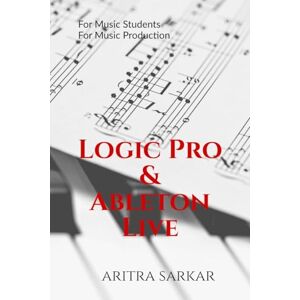 Aritra Sarkar Logic Pro & Ableton Live: A Student’s Guide to DAW Workflow and Techniques Aritra Sarkar Logic Pro & Ableton Live: A Student’s Guide to DAW Workflow and Techniques