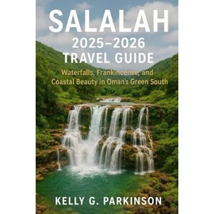 Parkinson, Kelly G Salalah 2025–2026 Travel Guide: Waterfalls, Frankincense, and Coastal Beauty in Oman’s Green South Parkinson, Kelly G Salalah 2025–2026 Travel Guide: Waterfalls, Frankincense, and Coastal Beauty in Oman’s Green South