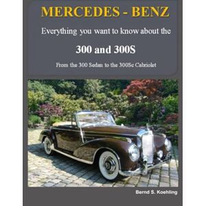 S. Koehling, Bernd MERCEDES-BENZ, The 300 and 300S Series: From the 300 Sedan to the 300Sc Roadster S. Koehling, Bernd MERCEDES-BENZ, The 300 and 300S Series: From the 300 Sedan to the 300Sc Roadster