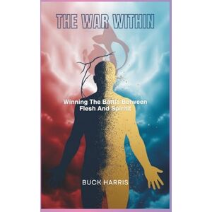 Harris, Buck The War Within: Winning the Battle Between Flesh and Spirit Harris, Buck The War Within: Winning the Battle Between Flesh and Spirit