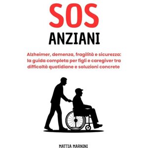 Marnini, Mattia SOS ANZIANI: Alzheimer, demenza, fragilità e sicurezza: la guida completa per figli e caregiver tra difficoltà quotidiane e soluzioni concrete (SOS ... AFFRONTARE I PROBLEMI DELLA VITA, A OGNI ETÀ) Marnini, Mattia SOS ANZIANI: Alzheimer, demenza, fragilità e sicurezza: la guida completa per figli e caregiver tra difficoltà quotidiane e soluzioni concrete (SOS ... AFFRONTARE I PROBLEMI DELLA VITA, A OGNI ETÀ)