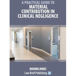 Jones, Rhodri A Practical Guide to Material Contribution in Clinical Negligence Jones, Rhodri A Practical Guide to Material Contribution in Clinical Negligence