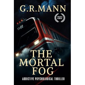 Mann, G.R. The Mortal Fog: A gripping psychological thriller of survival, madness, and claustrophobic terror on a train. Mann, G.R. The Mortal Fog: A gripping psychological thriller of survival, madness, and claustrophobic terror on a train.