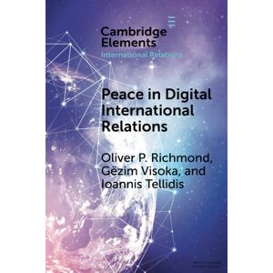 Richmond, Oliver P. Peace in Digital International Relations: Prospects and Limitations (Elements in International Relations) Richmond, Oliver P. Peace in Digital International Relations: Prospects and Limitations (Elements in International Relations)