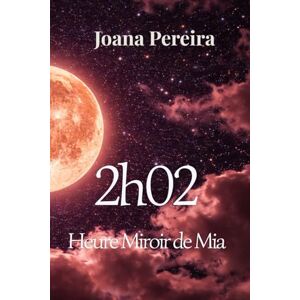Pereira, Joana 2h02: Heure miroir de Mia Pereira, Joana 2h02: Heure miroir de Mia