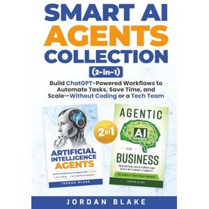 Blake, Jordan Smart AI Agents Collection (2 in 1): Build ChatGPT-Powered Workflows to Automate Tasks, Save Time, and Scale—Without Coding or a Tech Team Blake, Jordan Smart AI Agents Collection (2 in 1): Build ChatGPT-Powered Workflows to Automate Tasks, Save Time, and Scale—Without Coding or a Tech Team
