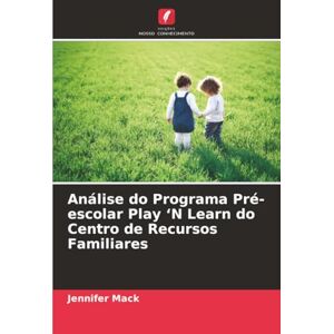 Mack, Jennifer Análise do Programa Pré-escolar Play ‘N Learn do Centro de Recursos Familiares Mack, Jennifer Análise do Programa Pré-escolar Play ‘N Learn do Centro de Recursos Familiares